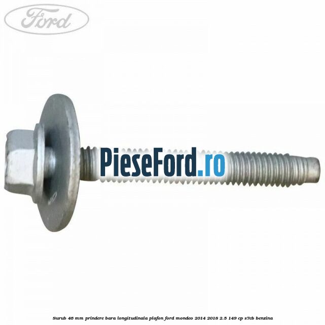 Surub 46 mm prindere bara longitudinala plafon Ford Mondeo 2014-2018 2.5 149 cp S7CB benzina