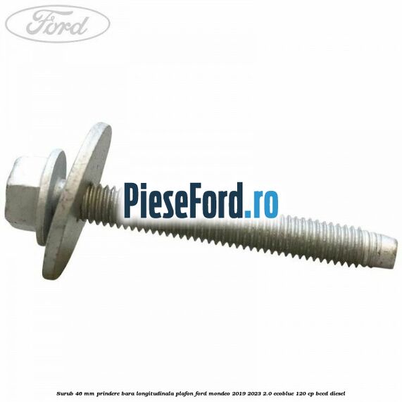 Surub 46 mm prindere bara longitudinala plafon Ford Mondeo 2019-2023 2.0 EcoBlue 120 cp BCCD diesel