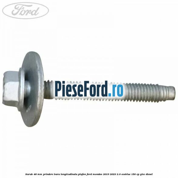 Surub 46 mm prindere bara longitudinala plafon Ford Mondeo 2019-2023 2.0 EcoBlue 150 cp YLCC diesel