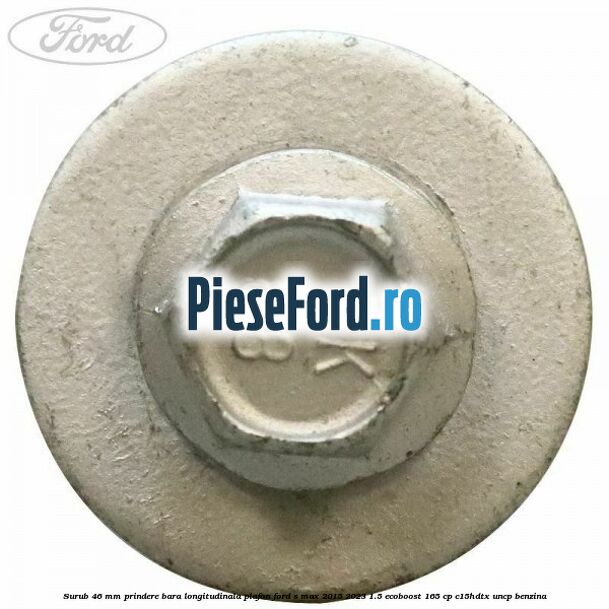 Surub 46 mm prindere bara longitudinala plafon Ford S-Max 2015-2023 1.5 EcoBoost 165 cp Surub 46 mm prindere bara longitudinala plafon Ford S-Max 2015-2023 1.5 EcoBoost 165 cp C15HDTX, UNCP benzina