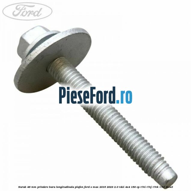Surub 46 mm prindere bara longitudinala plafon Ford S-Max 2015-2023 2.0 TDCi 4x4 150 cp T7CI, T7CJ, T7CK, T7CL diesel
