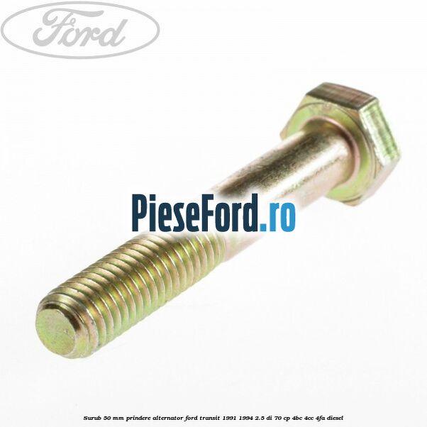Surub 50 mm prindere alternator Ford Transit 1991-1994 2.5 DI 70 cp Surub 50 mm prindere alternator Ford Transit 1991-1994 2.5 DI 70 cp 4BC, 4CC, 4FA diesel