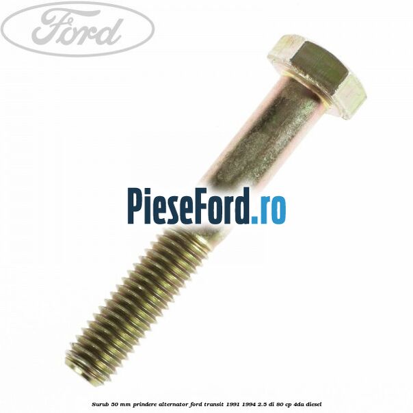 Surub 50 mm prindere alternator Ford Transit 1991-1994 2.5 DI 80 cp 4DA diesel