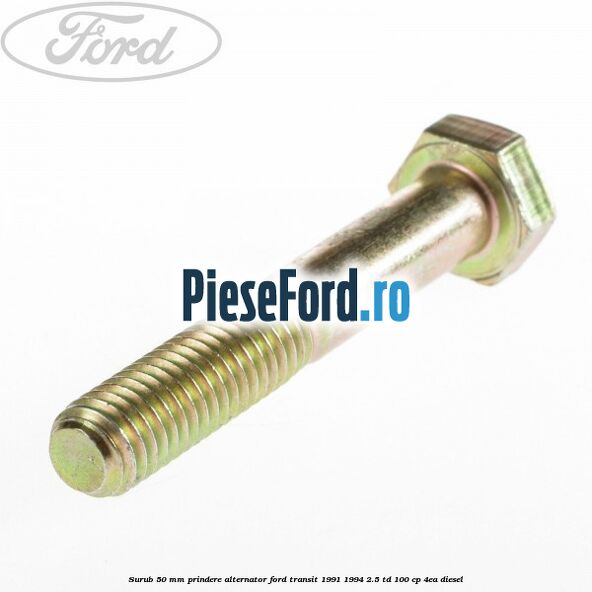Surub 50 mm prindere alternator Ford Transit 1991-1994 2.5 TD 100 cp Surub 50 mm prindere alternator Ford Transit 1991-1994 2.5 TD 100 cp 4EA diesel
