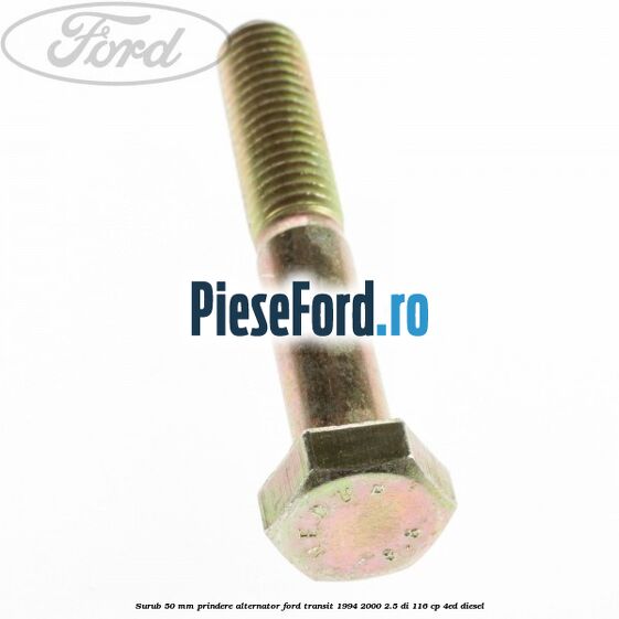 Surub 50 mm prindere alternator Ford Transit 1994-2000 2.5 DI 116 cp 4ED diesel