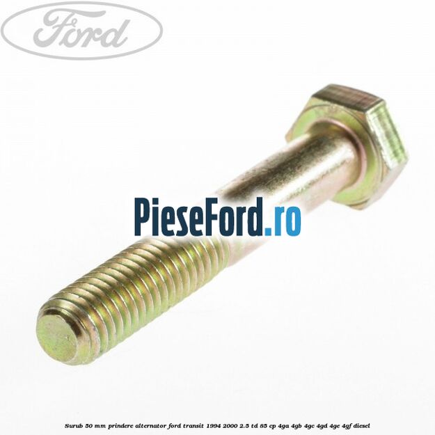 Surub 50 mm prindere alternator Ford Transit 1994-2000 2.5 TD 85 cp 4GA, 4GB, 4GC, 4GD, 4GE, 4GF diesel