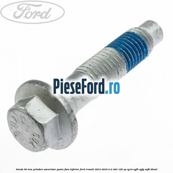 Surub 50 mm prindere amortizor punte fata inferior Ford Transit 2014-2018 2.2 TDCi 125 cp CY14, CYF5, CYFG, USF6 diesel