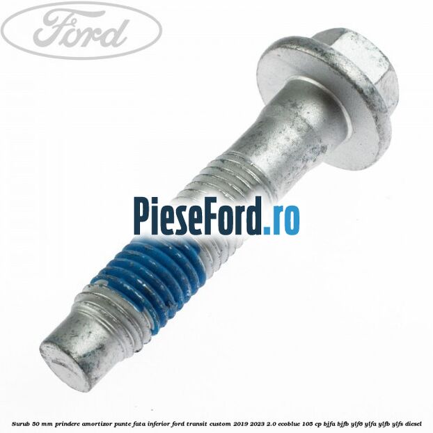 Surub 50 mm prindere amortizor punte fata inferior Ford Transit Custom 2019-2023 2.0 EcoBlue 105 cp BJFA, BJFB, YLF6, YLFA, YLFB, YLFS diesel