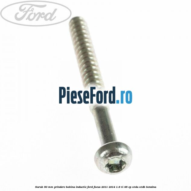 Surub 50 mm prindere bobina inductie Ford Focus 2011-2014 1.6 Ti 85 cp XTDA, XTDB benzina