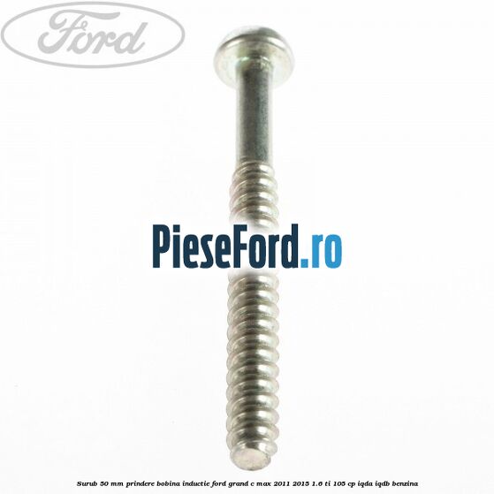 Surub 50 mm prindere bobina inductie Ford Grand C-Max 2011-2015 1.6 Ti 105 cp IQDA, IQDB benzina