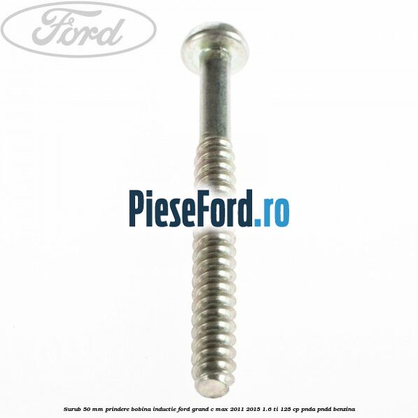 Surub 50 mm prindere bobina inductie Ford Grand C-Max 2011-2015 1.6 Ti 125 cp PNDA, PNDD benzina