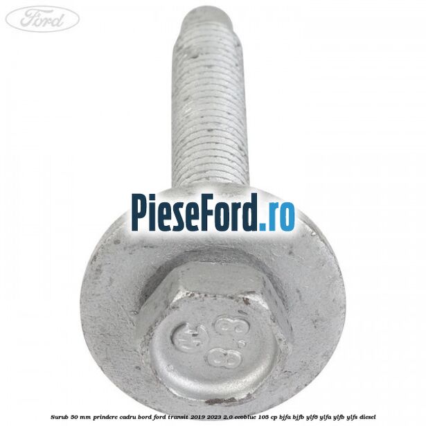 Surub 50 mm prindere cadru bord Ford Transit 2019-2023 2.0 EcoBlue 105 cp BJFA, BJFB, YLF6, YLFA, YLFB, YLFS diesel