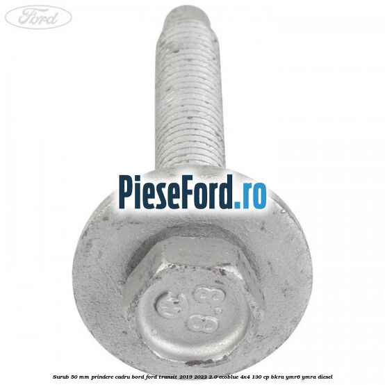 Surub 50 mm prindere cadru bord Ford Transit 2019-2023 2.0 EcoBlue 4x4 130 cp BKRA, YMR6, YMRA diesel