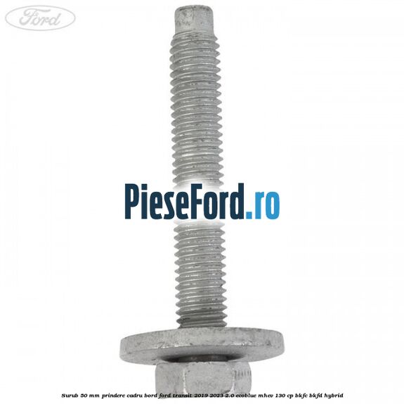 Surub 50 mm prindere cadru bord Ford Transit 2019-2023 2.0 EcoBlue mHEV 130 cp BKFC, BKFD Hybrid