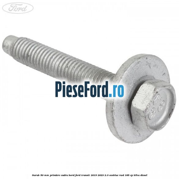 Surub 50 mm prindere cadru bord Ford Transit 2019-2023 2.0 EcoBlue RWD 165 cp BLHA diesel