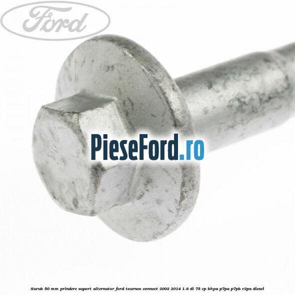 Surub 50 mm prindere suport alternator Ford Tourneo Connect 2002-2014 1.8 Di 75 cp BHPA, P7PA, P7PB, R2PA diesel