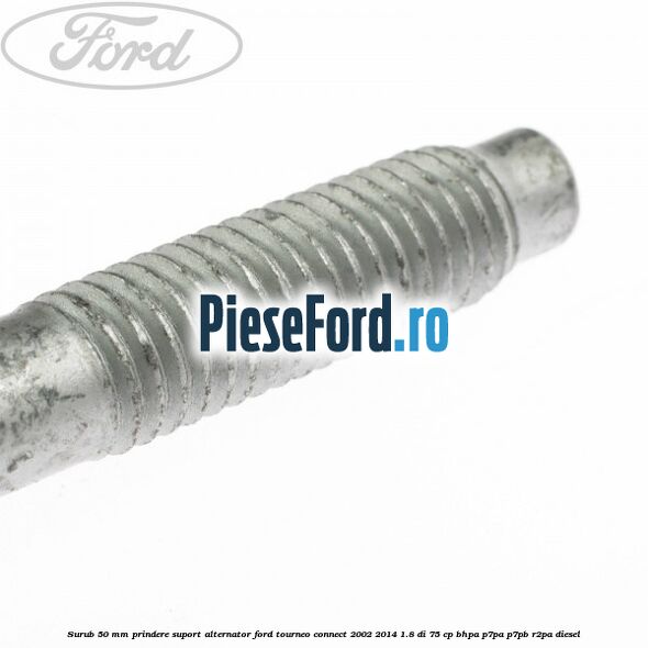 Surub 50 mm prindere suport alternator Ford Tourneo Connect 2002-2014 1.8 Di 75 cp BHPA, P7PA, P7PB, R2PA diesel