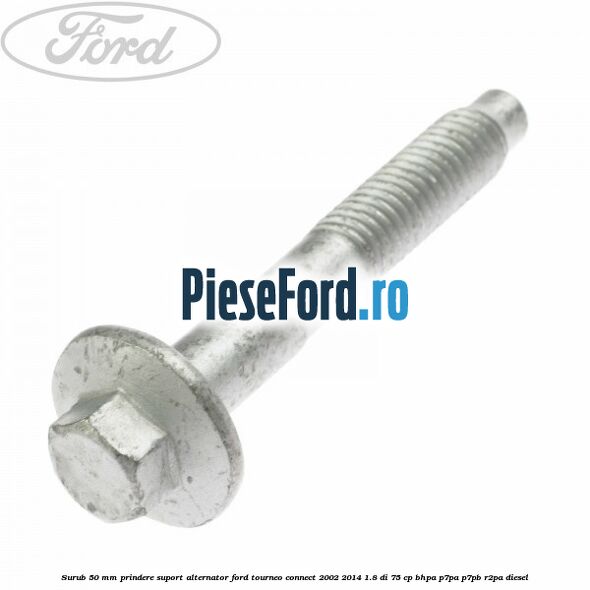 Surub 50 mm prindere suport alternator Ford Tourneo Connect 2002-2014 1.8 Di 75 cp BHPA, P7PA, P7PB, R2PA diesel