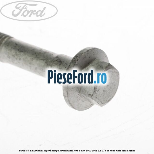 Surub 50 mm prindere suport pompa servodirectie Ford C-Max 2007-2011 1.6 116 cp HXDA, HXDB, SIDA benzina