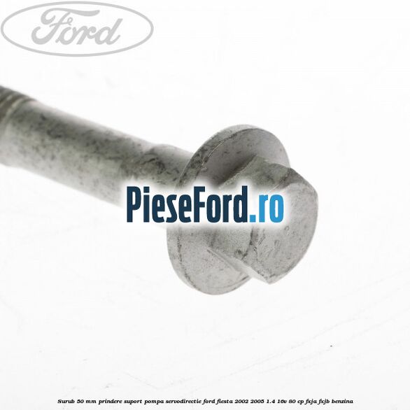 Surub 50 mm prindere suport pompa servodirectie Ford Fiesta 2002-2005 1.4 16V 80 cp FXJA, FXJB benzina