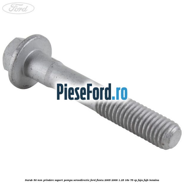 Surub 50 mm prindere suport pompa servodirectie Ford Fiesta 2005-2008 1.25 16V 75 cp FUJA, FUJB benzina
