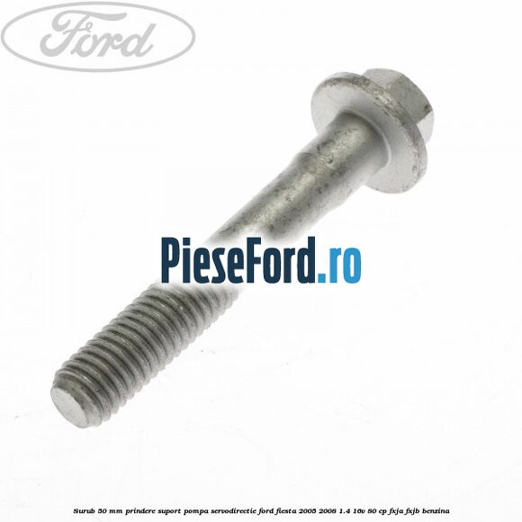 Surub 50 mm prindere suport pompa servodirectie Ford Fiesta 2005-2008 1.4 16V 80 cp FXJA, FXJB benzina