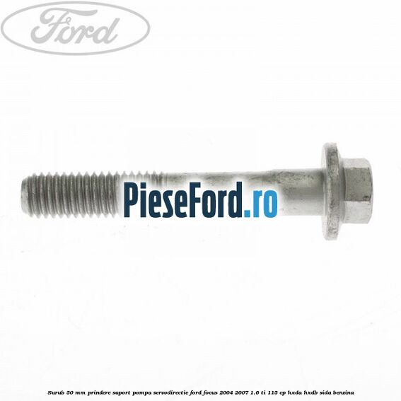 Surub 50 mm prindere suport pompa servodirectie Ford Focus 2004-2007 1.6 Ti 115 cp Surub 50 mm prindere suport pompa servodirectie Ford Focus 2004-2007 1.6 Ti 115 cp HXDA, HXDB, SIDA benzina