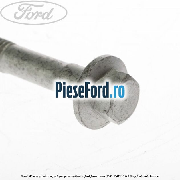 Surub 50 mm prindere suport pompa servodirectie Ford Focus C-Max 2003-2007 1.6 Ti 115 cp HXDA, SIDA benzina