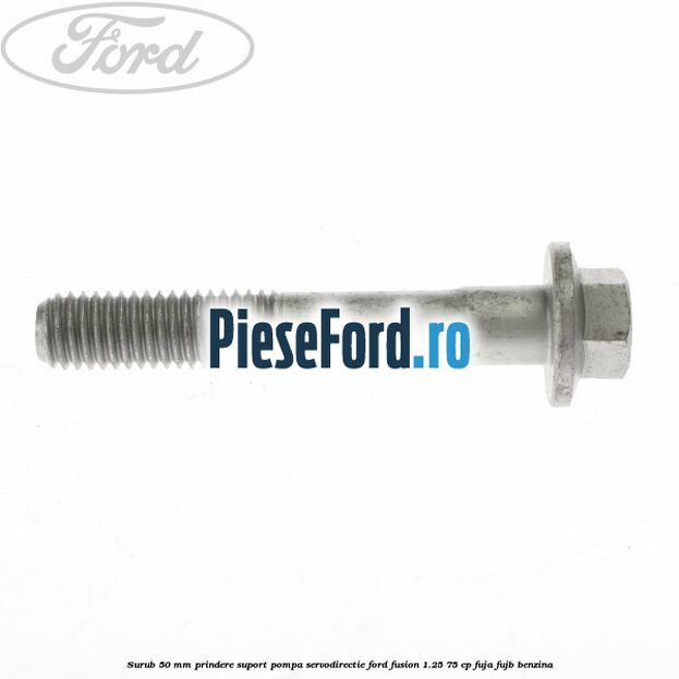 Surub 50 mm prindere suport pompa servodirectie Ford Fusion 1.25 75 cp FUJA, FUJB benzina