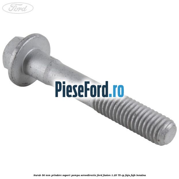 Surub 50 mm prindere suport pompa servodirectie Ford Fusion 1.25 75 cp FUJA, FUJB benzina