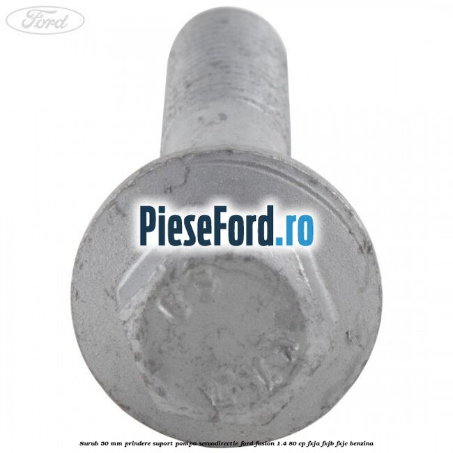 Surub 50 mm prindere suport pompa servodirectie Ford Fusion 1.4 80 cp Surub 50 mm prindere suport pompa servodirectie Ford Fusion 1.4 80 cp FXJA, FXJB, FXJC benzina