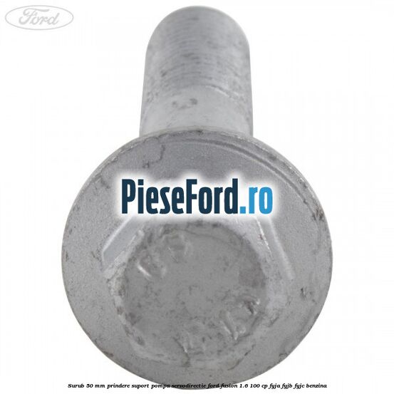 Surub 50 mm prindere suport pompa servodirectie Ford Fusion 1.6 100 cp FYJA, FYJB, FYJC benzina