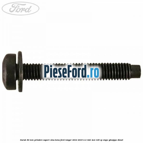 Surub 50 mm prindere suport sina bena Ford Ranger 2012-2015 2.2 TDCi 4x4 125 cp ENQW, GBVAJQW diesel