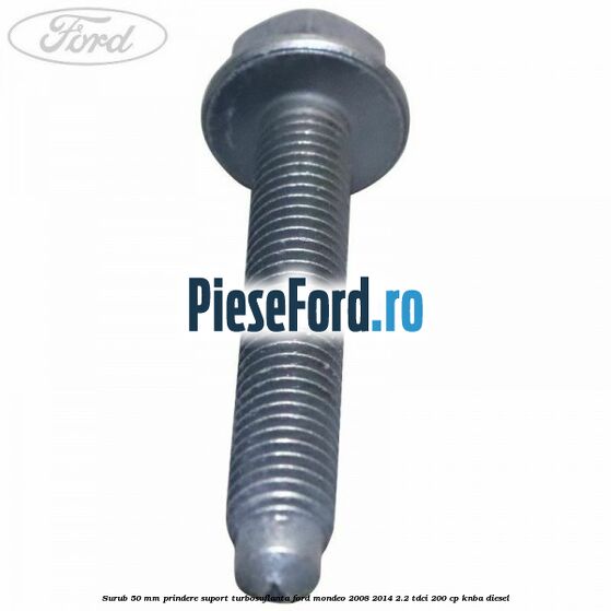 Surub 50 mm prindere suport turbosuflanta Ford Mondeo 2008-2014 2.2 TDCi 200 cp Surub 50 mm prindere suport turbosuflanta Ford Mondeo 2008-2014 2.2 TDCi 200 cp KNBA diesel