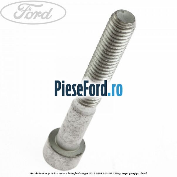 Surub 54 mm prindere ancora bena Ford Ranger 2012-2015 2.2 TDCi 125 cp ENQW, GBVAJQW diesel