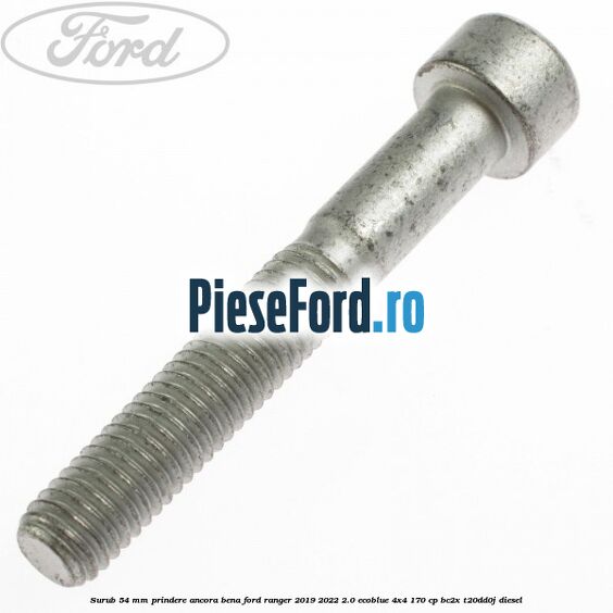 Surub 54 mm prindere ancora bena Ford Ranger 2019-2022 2.0 EcoBlue 4x4 170 cp BC2X, T20DD0J diesel