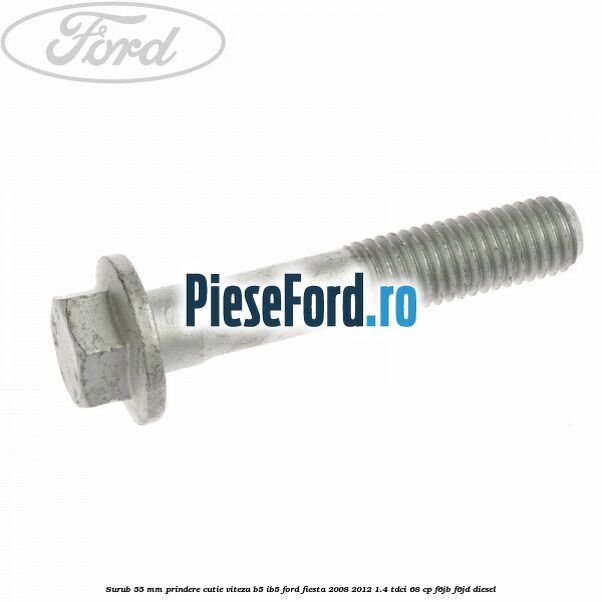 Surub 55 mm prindere cutie viteza B5/IB5 Ford Fiesta 2008-2012 1.4 TDCi 68 cp F6JB, F6JD diesel