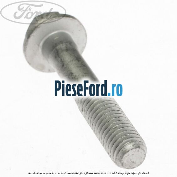 Surub 55 mm prindere cutie viteza B5/IB5 Ford Fiesta 2008-2012 1.6 TDCi 95 cp Surub 55 mm prindere cutie viteza B5/IB5 Ford Fiesta 2008-2012 1.6 TDCi 95 cp T3JA, TZJA, TZJB diesel