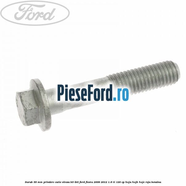 Surub 55 mm prindere cutie viteza B5/IB5 Ford Fiesta 2008-2012 1.6 Ti 120 cp HXJA, HXJB, HXJE, RVJA benzina