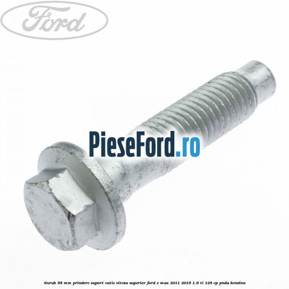 Surub 55 mm prindere suport cutie viteza superior Ford C-Max 2011-2015 1.6 Ti 125 cp PNDA benzina
