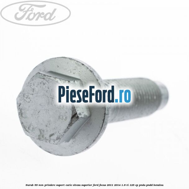 Surub 55 mm prindere suport cutie viteza superior Ford Focus 2011-2014 1.6 Ti 125 cp PNDA, PNDD benzina