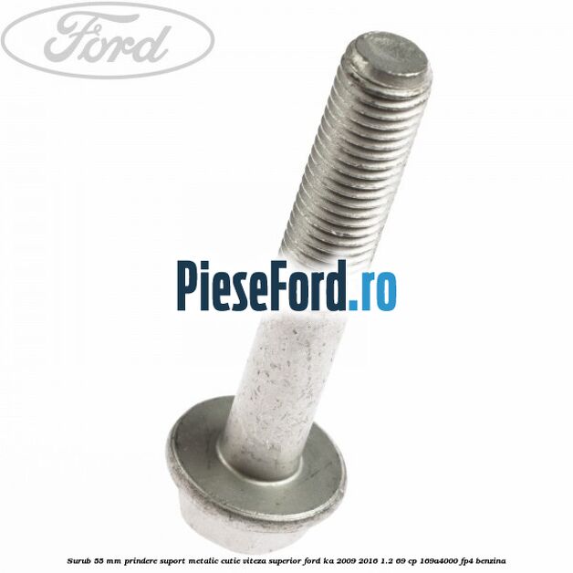 Surub 55 mm prindere suport metalic cutie viteza superior Ford Ka 2009-2016 1.2 69 cp 169A4000, FP4 benzina