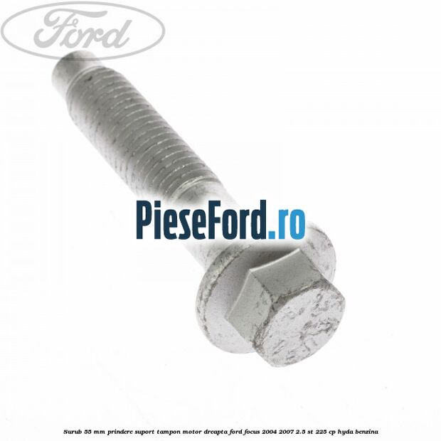 Surub 55 mm prindere suport tampon motor dreapta Ford Focus 2004-2007 2.5 ST 225 cp Surub 55 mm prindere suport tampon motor dreapta Ford Focus 2004-2007 2.5 ST 225 cp HYDA benzina