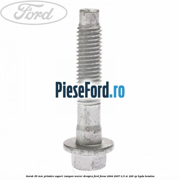 Surub 55 mm prindere suport tampon motor dreapta Ford Focus 2004-2007 2.5 ST 225 cp Surub 55 mm prindere suport tampon motor dreapta Ford Focus 2004-2007 2.5 ST 225 cp HYDA benzina