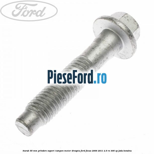 Surub 55 mm prindere suport tampon motor dreapta Ford Focus 2008-2011 2.5 RS 305 cp JZDA benzina