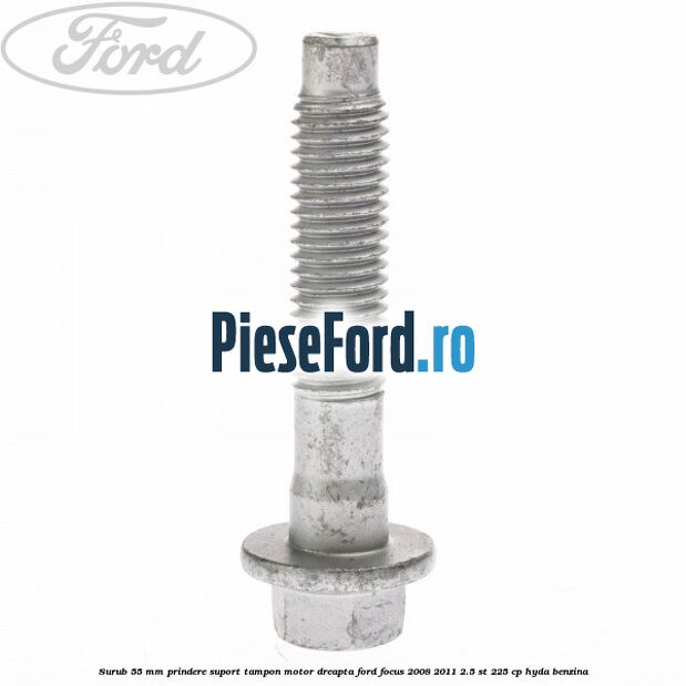 Surub 55 mm prindere suport tampon motor dreapta Ford Focus 2008-2011 2.5 ST 225 cp HYDA benzina