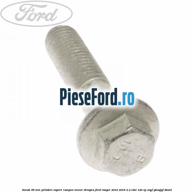 Surub 55 mm prindere suport tampon motor dreapta Ford Ranger 2012-2015 2.2 TDCi 120 cp ENPF, GBVAJPF diesel