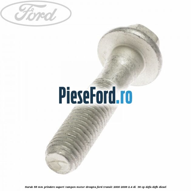 Surub 55 mm prindere suport tampon motor dreapta Ford Transit 2000-2006 2.4 DI 90 cp Surub 55 mm prindere suport tampon motor dreapta Ford Transit 2000-2006 2.4 DI 90 cp D2FA, D2FB diesel