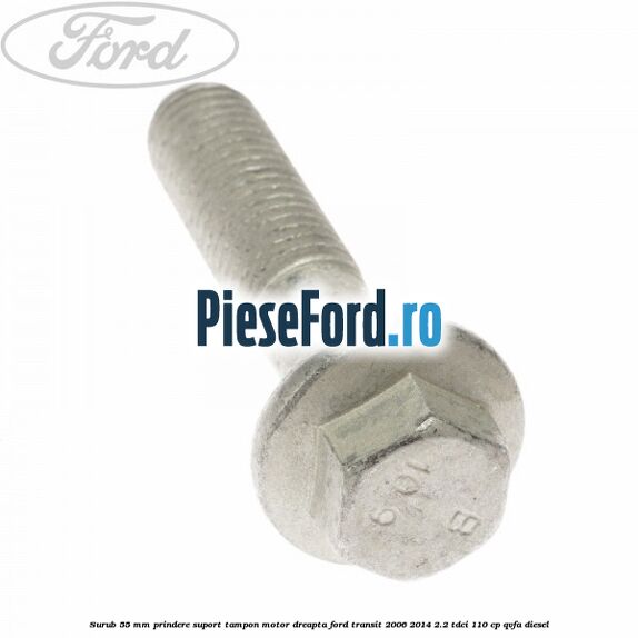 Surub 55 mm prindere suport tampon motor dreapta Ford Transit 2006-2014 2.2 TDCi 110 cp QVFA diesel