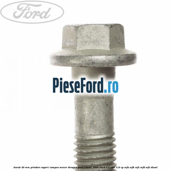 Surub 55 mm prindere suport tampon motor dreapta Ford Transit 2006-2014 2.2 TDCi 115 cp SRFA, SRFB, SRFC, SRFD, SRFE diesel